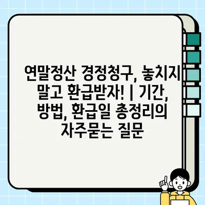 연말정산 경정청구, 놓치지 말고 환급받자! | 기간, 방법, 환급일 총정리