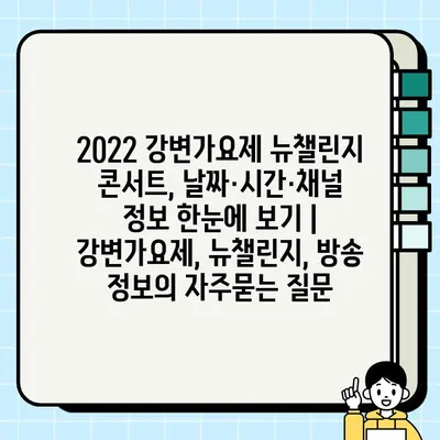 2022 강변가요제 뉴챌린지 콘서트, 날짜·시간·채널 정보 한눈에 보기 | 강변가요제, 뉴챌린지, 방송 정보