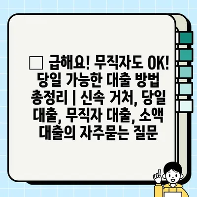 🚨 급해요! 무직자도 OK! 당일 가능한 대출 방법 총정리 | 신속 거처, 당일 대출, 무직자 대출, 소액 대출