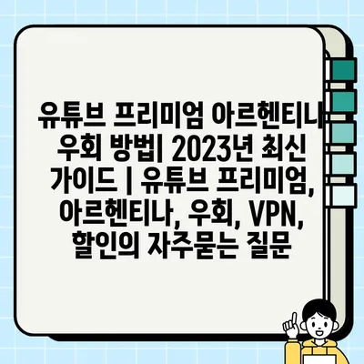 유튜브 프리미엄 아르헨티나 우회 방법| 2023년 최신 가이드 | 유튜브 프리미엄, 아르헨티나, 우회, VPN, 할인