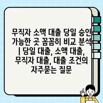 무직자 소액 대출 당일 승인 가능한 곳 꼼꼼히 비교 분석 | 당일 대출, 소액 대출, 무직자 대출, 대출 조건