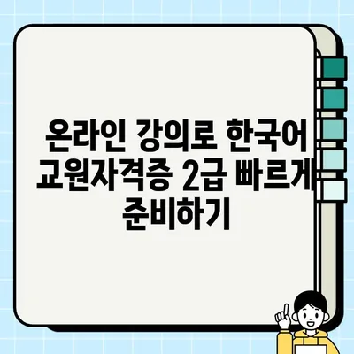 한국어 교원자격증 2급, 온라인으로 취득하는 가장 빠른 길 | 온라인 강의, 시험 정보, 합격 전략