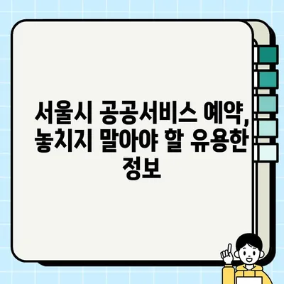 서울시 공공서비스 예약, 한눈에 보기! | 총정리, 예약 방법, 유용한 정보