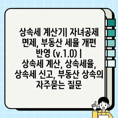 상속세 계산기| 자녀공제 면제, 부동산 세율 개편 반영 (v.1.0) | 상속세 계산, 상속세율, 상속세 신고, 부동산 상속