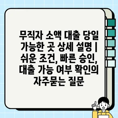무직자 소액 대출 당일 가능한 곳 상세 설명 | 쉬운 조건, 빠른 승인, 대출 가능 여부 확인