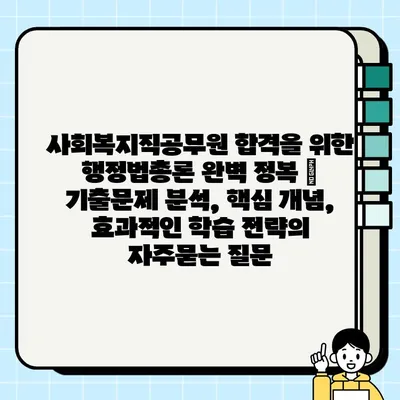 사회복지직공무원 합격을 위한 행정법총론 완벽 정복 | 기출문제 분석, 핵심 개념, 효과적인 학습 전략