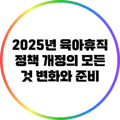 2025년 육아휴직 정책 개정의 모든 것: 변화와 준비