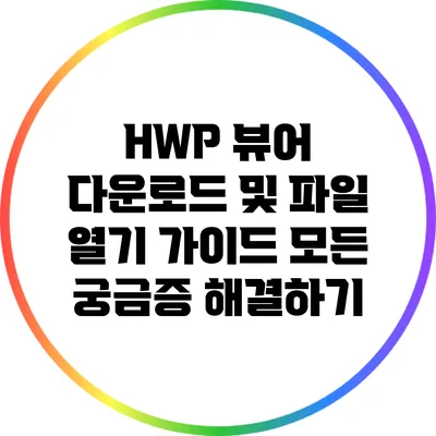 HWP 뷰어 다운로드 및 파일 열기 가이드: 모든 궁금증 해결하기
