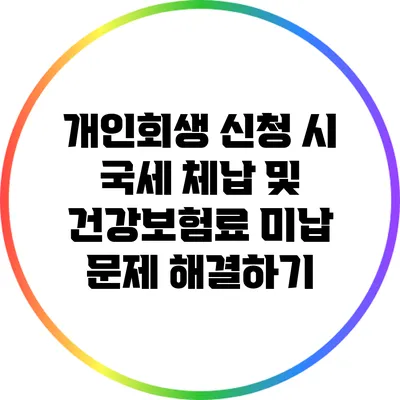 개인회생 신청 시 국세 체납 및 건강보험료 미납 문제 해결하기