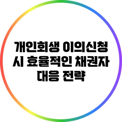 개인회생 이의신청 시 효율적인 채권자 대응 전략
