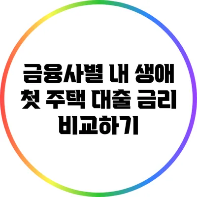 금융사별 내 생애 첫 주택 대출 금리 비교하기