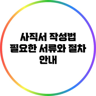사직서 작성법: 필요한 서류와 절차 안내