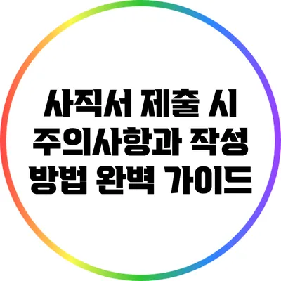 사직서 제출 시 주의사항과 작성 방법 완벽 가이드