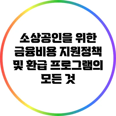 소상공인을 위한 금융비용 지원정책 및 환급 프로그램의 모든 것