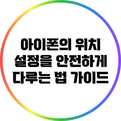 아이폰의 위치 설정을 안전하게 다루는 법 가이드