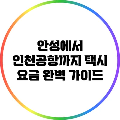 안성에서 인천공항까지 택시 요금 완벽 가이드