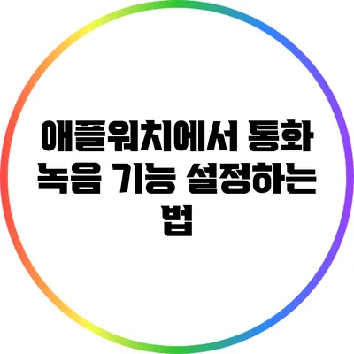 애플워치에서 통화 녹음 기능 설정하는 법