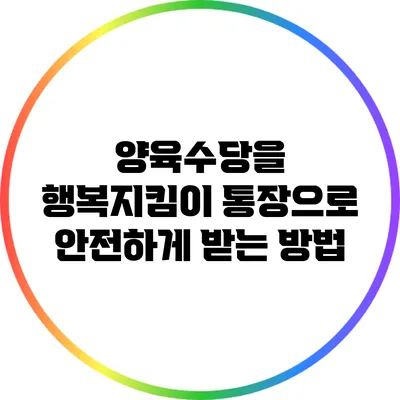 양육수당을 행복지킴이 통장으로 안전하게 받는 방법