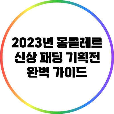 2023년 몽클레르 신상 패딩 기획전 완벽 가이드