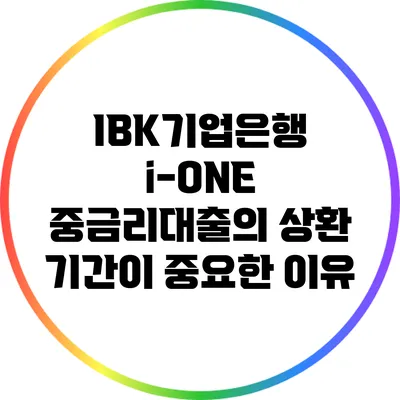 IBK기업은행 i-ONE 중금리대출의 상환 기간이 중요한 이유