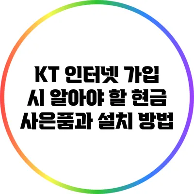 KT 인터넷 가입 시 알아야 할 현금 사은품과 설치 방법