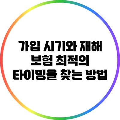 가입 시기와 재해 보험: 최적의 타이밍을 찾는 방법