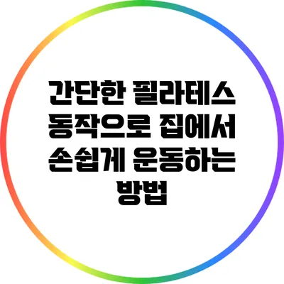간단한 필라테스 동작으로 집에서 손쉽게 운동하는 방법