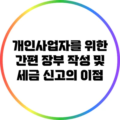 개인사업자를 위한 간편 장부 작성 및 세금 신고의 이점