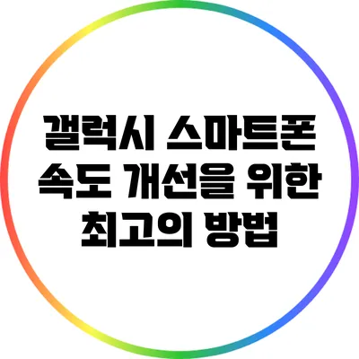 갤럭시 스마트폰 속도 개선을 위한 최고의 방법