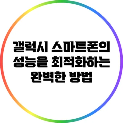 갤럭시 스마트폰의 성능을 최적화하는 완벽한 방법