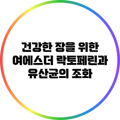 건강한 장을 위한 여에스더 락토페린과 유산균의 조화