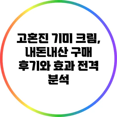 고혼진 기미 크림, 내돈내산 구매 후기와 효과 전격 분석