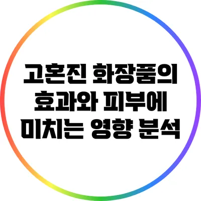 고혼진 화장품의 효과와 피부에 미치는 영향 분석