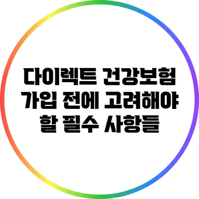 다이렉트 건강보험 가입 전에 고려해야 할 필수 사항들