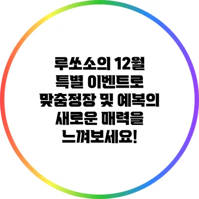 루쏘소의 12월 특별 이벤트로 맞춤정장 및 예복의 새로운 매력을 느껴보세요!