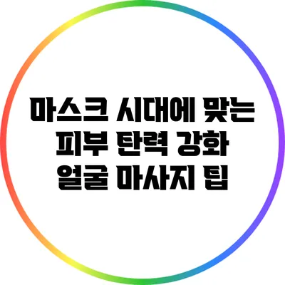 마스크 시대에 맞는 피부 탄력 강화 얼굴 마사지 팁