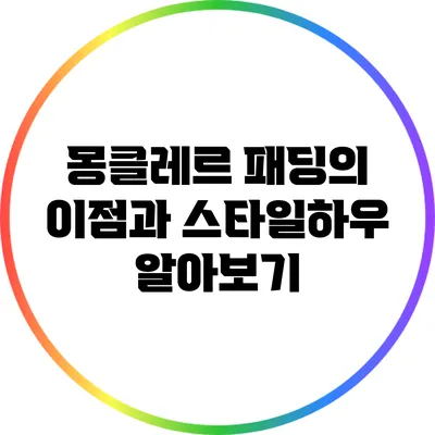 몽클레르 패딩의 이점과 스타일하우 알아보기
