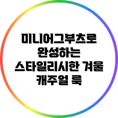 미니어그부츠로 완성하는 스타일리시한 겨울 캐주얼 룩