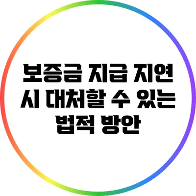 보증금 지급 지연 시 대처할 수 있는 법적 방안