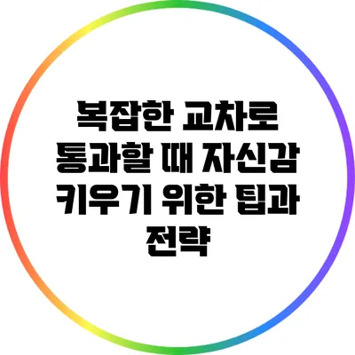 복잡한 교차로 통과할 때 자신감 키우기 위한 팁과 전략