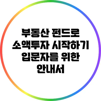 부동산 펀드로 소액투자 시작하기: 입문자를 위한 안내서