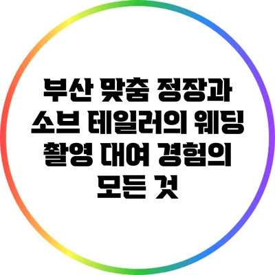 부산 맞춤 정장과 소브 테일러의 웨딩 촬영 대여 경험의 모든 것