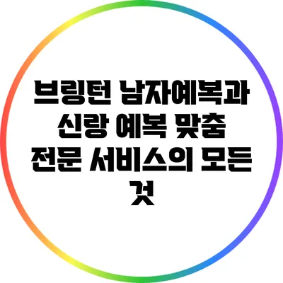 브링턴 남자예복과 신랑 예복 맞춤 전문 서비스의 모든 것