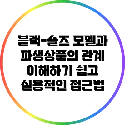 블랙-숄즈 모델과 파생상품의 관계: 이해하기 쉽고 실용적인 접근법