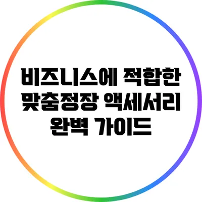 비즈니스에 적합한 맞춤정장 액세서리 완벽 가이드