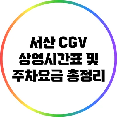 서산 CGV 상영시간표 및 주차요금 총정리