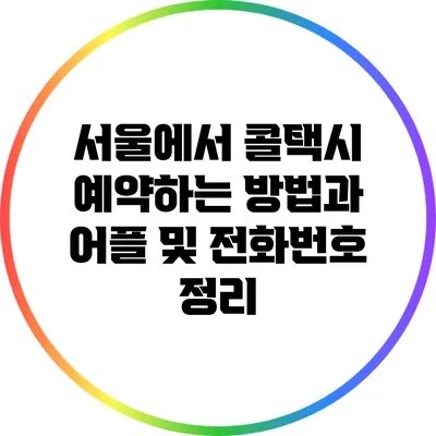 서울에서 콜택시 예약하는 방법과 어플 및 전화번호 정리