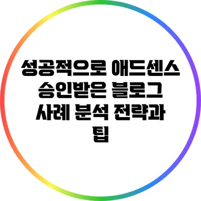 성공적으로 애드센스 승인받은 블로그 사례 분석: 전략과 팁