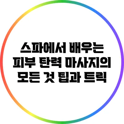 스파에서 배우는 피부 탄력 마사지의 모든 것: 팁과 트릭