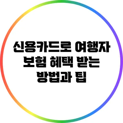 신용카드로 여행자 보험 혜택 받는 방법과 팁